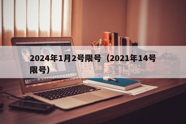 2024年1月2号限号（2021年14号限号）