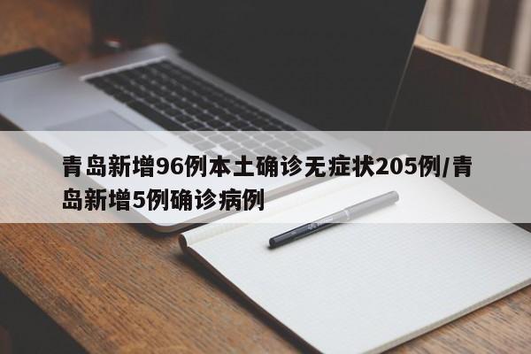 青岛新增96例本土确诊无症状205例/青岛新增5例确诊病例