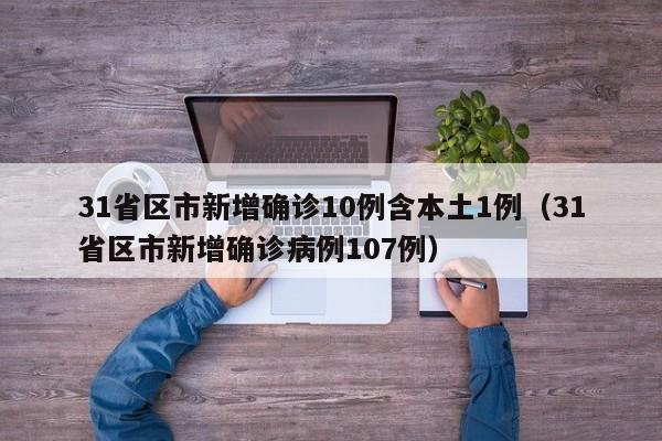 31省区市新增确诊10例含本土1例（31省区市新增确诊病例107例）
