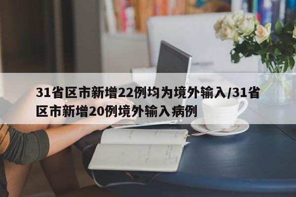 31省区市新增22例均为境外输入/31省区市新增20例境外输入病例
