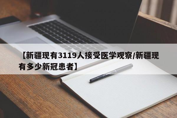 【新疆现有3119人接受医学观察/新疆现有多少新冠患者】