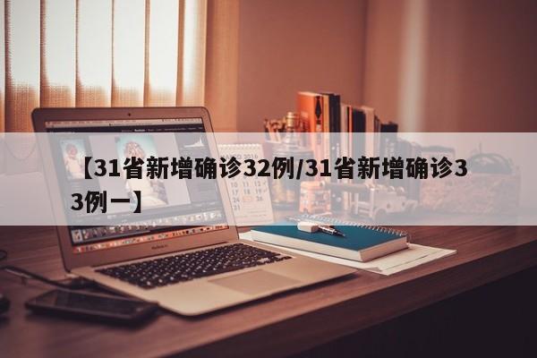 【31省新增确诊32例/31省新增确诊33例一】