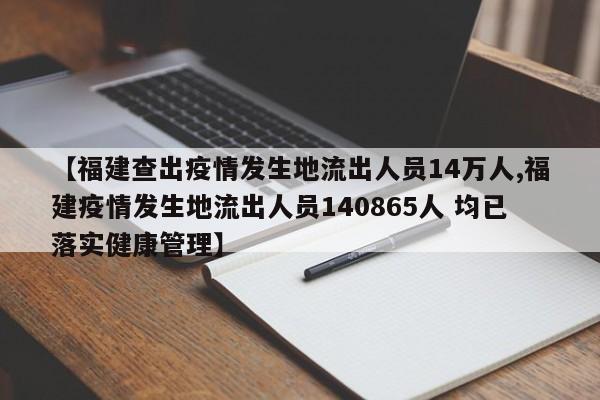 【福建查出疫情发生地流出人员14万人,福建疫情发生地流出人员140865人 均已落实健康管理】