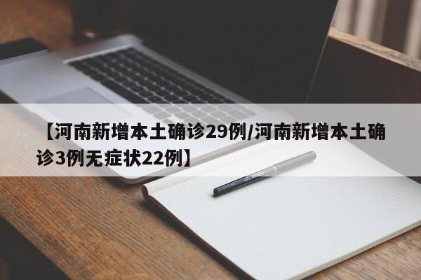 【河南新增本土确诊29例/河南新增本土确诊3例无症状22例】