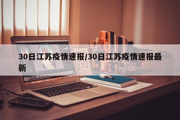 30日江苏疫情速报/30日江苏疫情速报最新
