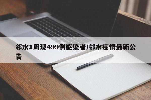 邻水1周现499例感染者/邻水疫情最新公告
