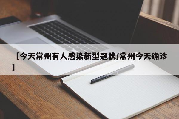 【今天常州有人感染新型冠状/常州今天确诊】