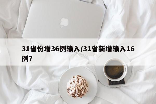 31省份增36例输入/31省新增输入16例7