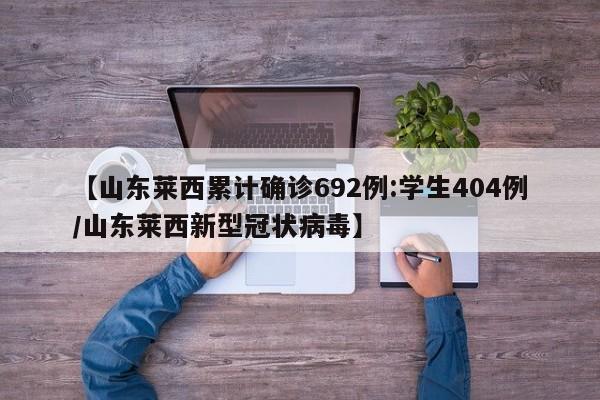 【山东莱西累计确诊692例:学生404例/山东莱西新型冠状病毒】