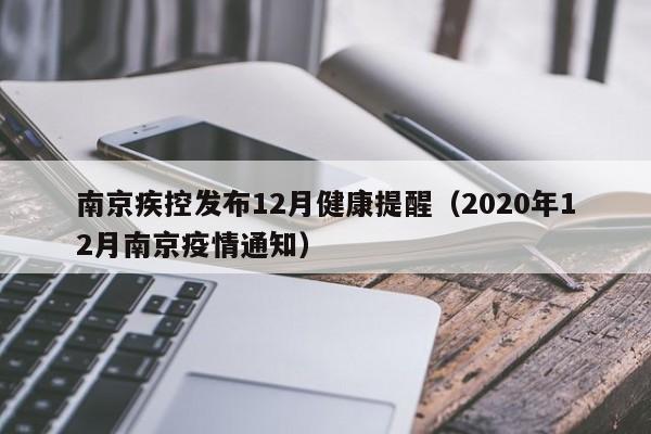 南京疾控发布12月健康提醒（2020年12月南京疫情通知）