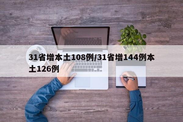 31省增本土108例/31省增144例本土126例