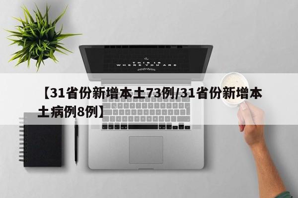 【31省份新增本土73例/31省份新增本土病例8例】