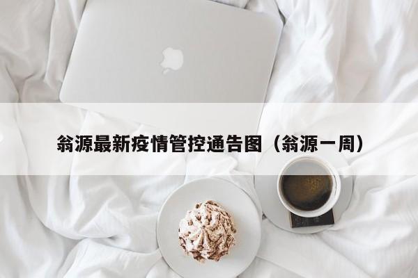 翁源最新疫情管控通告图（翁源一周）